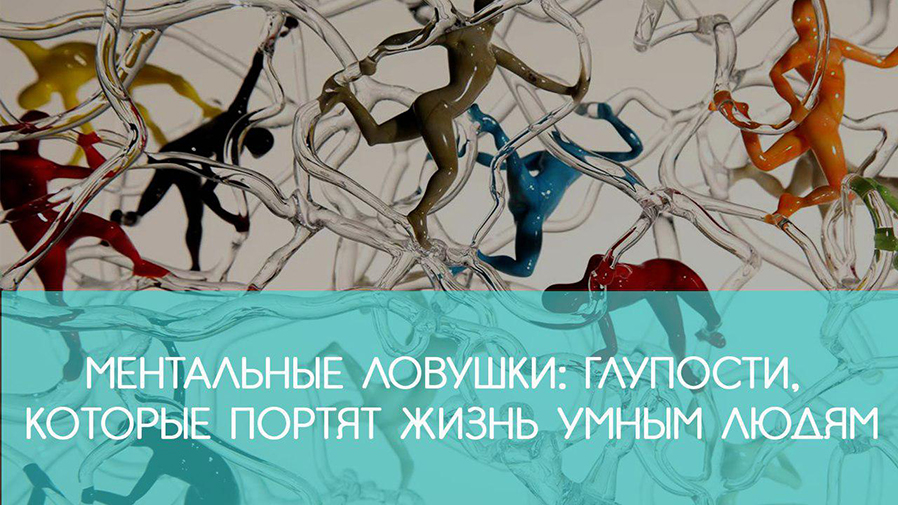 МЕНТАЛЬНЫЕ ЛОВУШКИ: Глупости, которые ПОРТЯТ ЖИЗНЬ даже умным людям